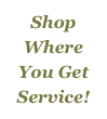 Shop
Where
You Get
Service!